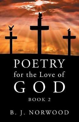 Poetry for the Love of God: Book 2 - B J Norwood - cover