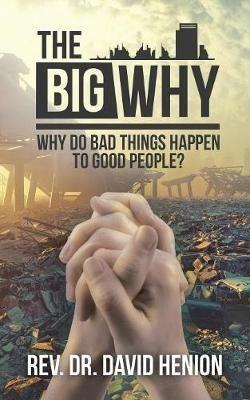 The Big Why: Why Do Bad Things Happen to Good People? - David Henion - cover