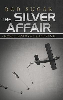 The Silver Affair: A Novel Based on True Events - Bob Sugar - cover