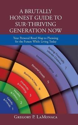 A Brutally Honest Guide to Sur-Thriving Generation Now: Your Personal Road Map to Planning for the Future While Living Today - Gregory P Lamonaca - cover