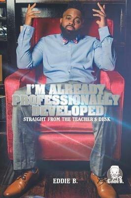 I'm Already Professionally Developed: Straight from the Teacher's Desk - Eddie B - cover