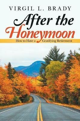 After the Honeymoon: How to Have a Gratifying Retirement - Virgil L Brady - cover