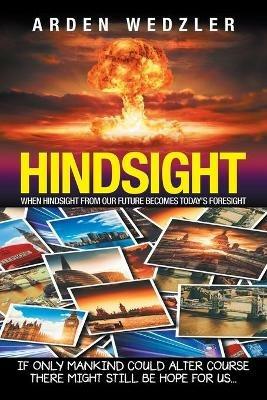Hindsight: When Hindsight from Our Future Becomes Today's Foresight - Arden Wedzler - cover