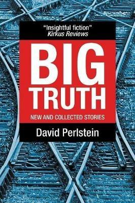 Big Truth: New and Collected Stories - David Perlstein - cover