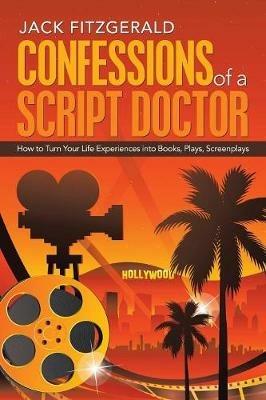 Confessions of a Script Doctor: How to Turn Your Life Experiences into Books, Plays, Screenplays - Jack Fitzgerald - cover