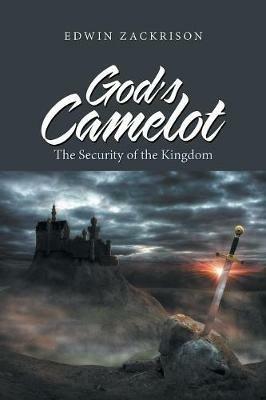 God's Camelot: The Security of the Kingdom - Edwin Zackrison - cover