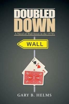 Doubled Down: A Novel of Wall Street in the 1970S - Gary B Helms - cover