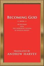 Becoming God: 108 Epigrams from the Cherubinic Pilgrim by Angelus Silesius