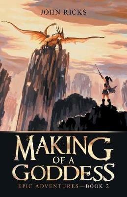 Making of a Goddess: Epic Adventures-Book 2 - John Ricks - cover