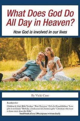 What Does God Do All Day in Heaven?: How God Is Involved in Our Lives - Vicki Case - cover