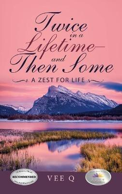 Twice in a Lifetime-And Then Some: A Zest for Life - Vee Q - cover