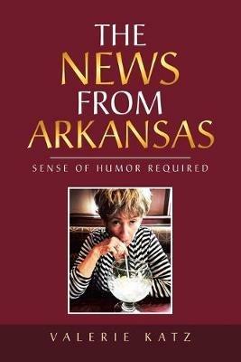 The News from Arkansas: Sense of Humor Required - Valerie Katz - cover