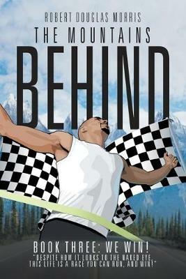 The Mountains Behind: Book Three: We Win! - Robert Douglas Morris - cover
