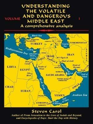 Understanding the Volatile and Dangerous Middle East: A Comprehensive Analysis - Steven Carol - cover