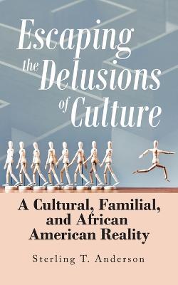 Escaping the Delusions of Culture: A Cultural, Familial, and African American Reality - Sterling T Anderson - cover