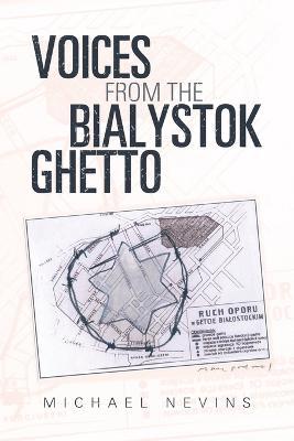 Voices from the Bialystok Ghetto - Michael Nevins - cover