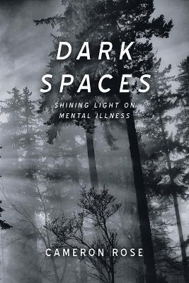 Dark Spaces: Shining Light on Mental Illness - Cameron Rose - cover