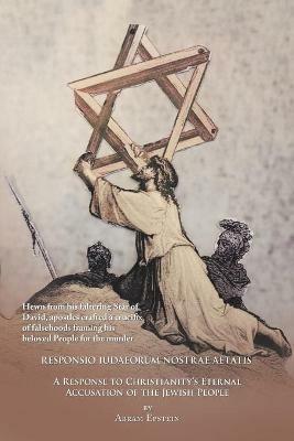 The Case Against the Gospels' False Accusation of the Jews - Responsio Iudaeorum Nostrae Aetatis: A Response to Christianity's Eternal Accusation of the Jewish People - Abram Epstein - cover