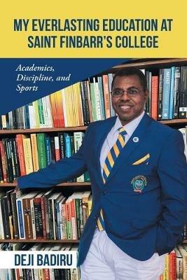 My Everlasting Education at Saint Finbarr's College: Academics, Discipline, and Sports - Deji Badiru - cover