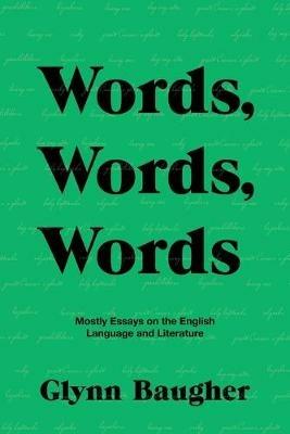 Words, Words, Words: Mostly Essays on the English Language and Literature - Glynn Baugher - cover