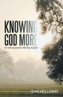 Knowing God More: An Introspective 40 Day Guide - Dan Holloway - cover