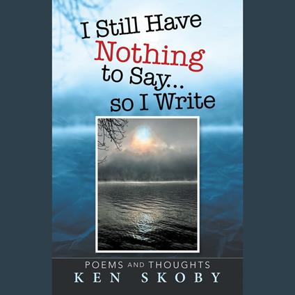 I Still Have Nothing to Say … so I Write