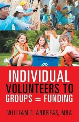 Individual Volunteers to Groups = Funding - William C Andreas Mba - cover