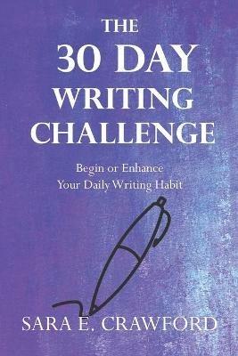 The 30-Day Writing Challenge: Begin or Enhance Your Daily Writing Habit - Sara E Crawford - cover