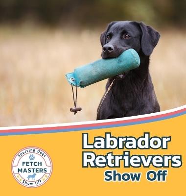 Labrador Retrievers Show Off - Sabrina Lakes - cover