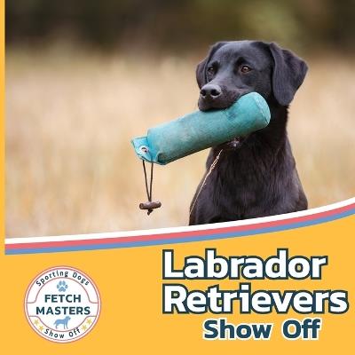 Labrador Retrievers Show Off - Sabrina Lakes - cover