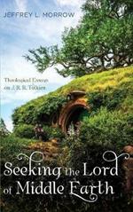 Seeking the Lord of Middle Earth: Theological Essays on J. R. R. Tolkien