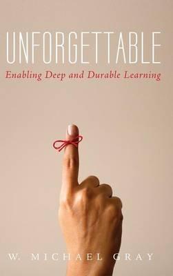 Unforgettable: Enabling Deep and Durable Learning - W Michael Gray - cover