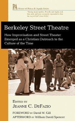 Berkeley Street Theatre: How Improvisation and Street Theater Emerged as a Christian Outreach to the Culture of the Time - cover