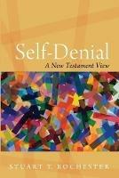 Self-Denial: A New Testament View - Stuart T Rochester - cover