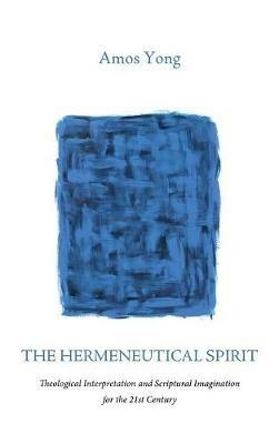 The Hermeneutical Spirit: Theological Interpretation and Scriptural Imagination for the 21st Century - Amos Yong - cover