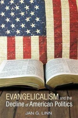 Evangelicalism and the Decline of American Politics - Jan G Linn - cover