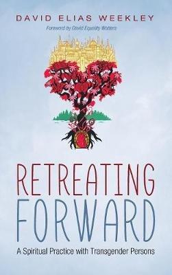 Retreating Forward: A Spiritual Practice with Transgender Persons - David Elias Weekley - cover