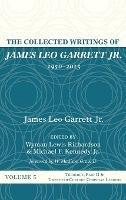 The Collected Writings of James Leo Garrett Jr., 1950-2015: Volume Five: Theology, Part II, and Twentieth-Century Christian Leaders