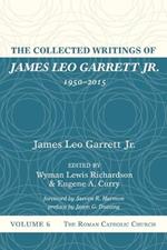 The Collected Writings of James Leo Garrett Jr., 1950-2015: Volume Six
