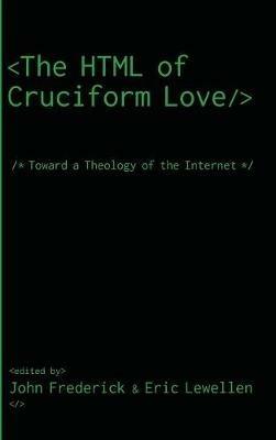 The HTML of Cruciform Love: Toward a Theology of the Internet - cover
