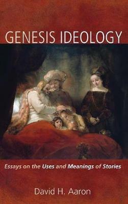 Genesis Ideology: Essays on the Uses and Meanings of Stories - David H Aaron - cover