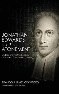 Jonathan Edwards on the Atonement: Understanding the Legacy of America's Greatest Theologian - Brandon James Crawford - cover