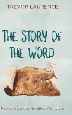 The Story of the Word: Meditations on the Narrative of Scripture - Trevor Laurence - cover