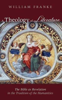 A Theology of Literature: The Bible as Revelation in the Tradition of the Humanities - William Franke - cover