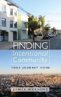 Finding Intentional Community: Your Journey Home - James Werning - cover