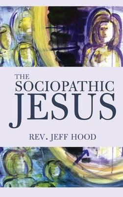 The Sociopathic Jesus - Jeff Hood - cover