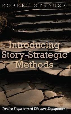 Introducing Story-Strategic Methods: Twelve Steps Toward Effective Engagement - Robert Strauss - cover