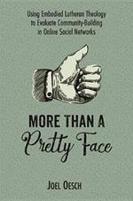 More Than a Pretty Face: Using Embodied Lutheran Theology to Evaluate Community-Building in Online Social Networks