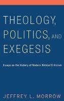 Theology, Politics, and Exegesis: Essays on the History of Modern Biblical Criticism