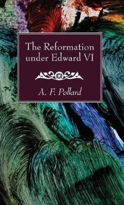 The Reformation under Edward VI - A F Pollard - cover